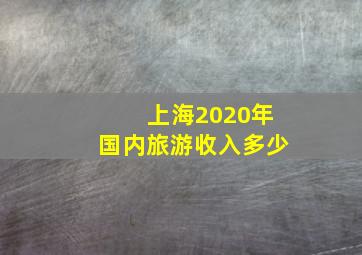 上海2020年国内旅游收入多少