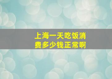 上海一天吃饭消费多少钱正常啊