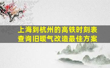 上海到杭州的高铁时刻表查询旧暧气改造最佳方案