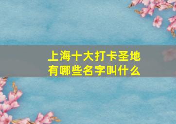 上海十大打卡圣地有哪些名字叫什么