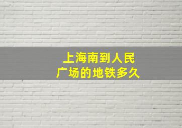 上海南到人民广场的地铁多久