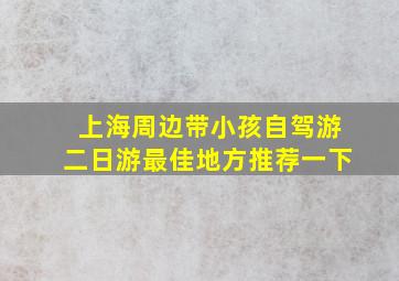 上海周边带小孩自驾游二日游最佳地方推荐一下