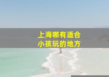 上海哪有适合小孩玩的地方