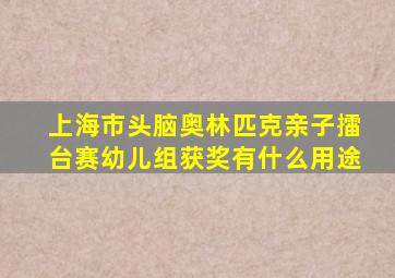 上海市头脑奥林匹克亲子擂台赛幼儿组获奖有什么用途