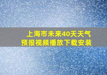 上海市未来40天天气预报视频播放下载安装