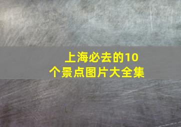 上海必去的10个景点图片大全集