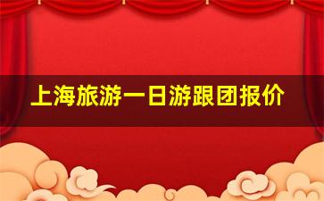 上海旅游一日游跟团报价