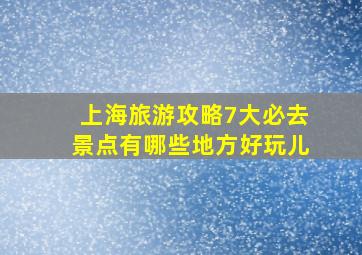 上海旅游攻略7大必去景点有哪些地方好玩儿