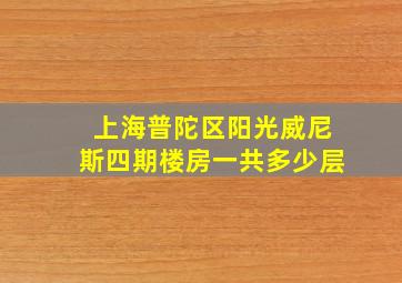 上海普陀区阳光威尼斯四期楼房一共多少层