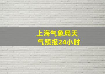 上海气象局天气预报24小时