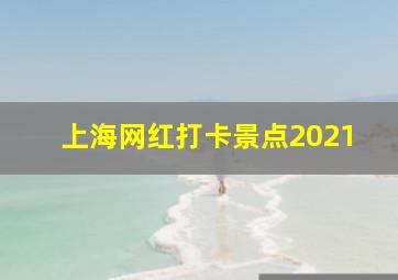 上海网红打卡景点2021