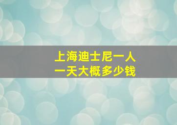 上海迪士尼一人一天大概多少钱