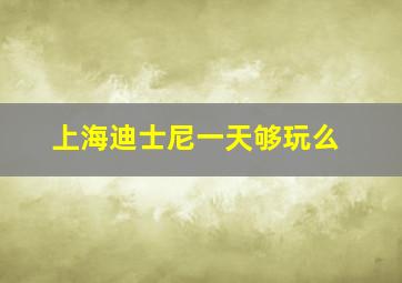 上海迪士尼一天够玩么