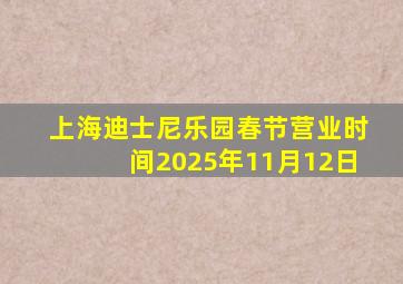 上海迪士尼乐园春节营业时间2025年11月12日