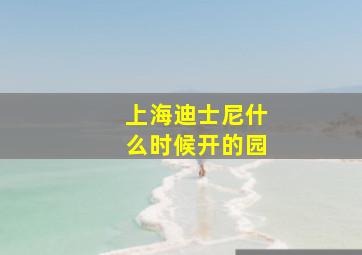 上海迪士尼什么时候开的园