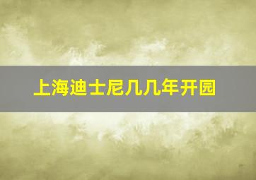 上海迪士尼几几年开园