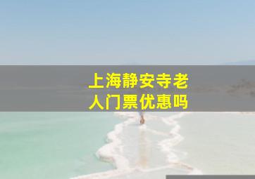 上海静安寺老人门票优惠吗