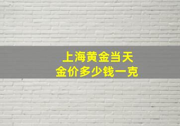 上海黄金当天金价多少钱一克