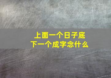 上面一个日子底下一个成字念什么