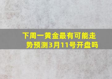 下周一黄金最有可能走势预测3月11号开盘吗