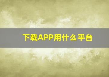 下载APP用什么平台