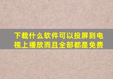 下载什么软件可以投屏到电视上播放而且全部都是免费