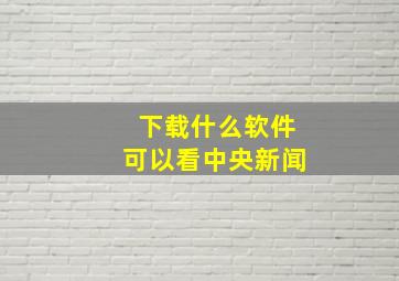 下载什么软件可以看中央新闻