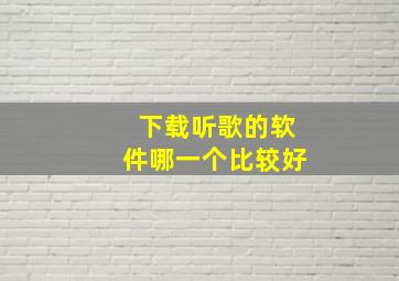 下载听歌的软件哪一个比较好