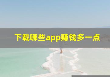 下载哪些app赚钱多一点