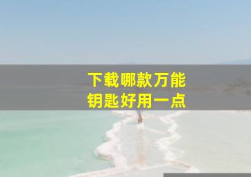 下载哪款万能钥匙好用一点