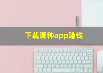 下载哪种app赚钱