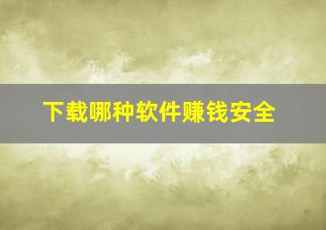 下载哪种软件赚钱安全