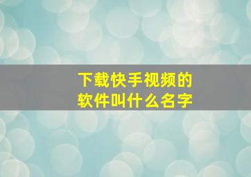 下载快手视频的软件叫什么名字