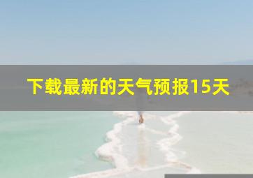 下载最新的天气预报15天