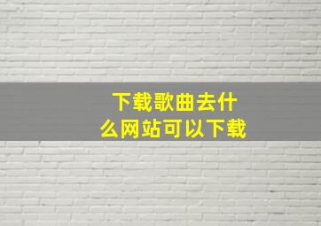 下载歌曲去什么网站可以下载