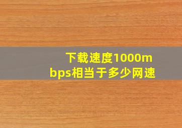 下载速度1000mbps相当于多少网速