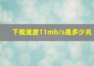 下载速度11mb/s是多少兆