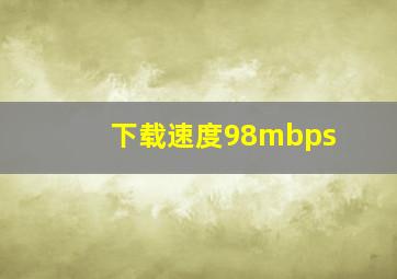 下载速度98mbps