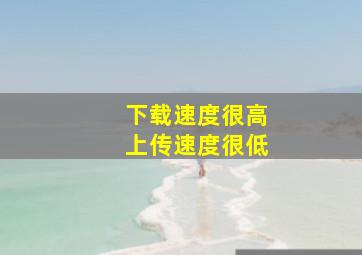 下载速度很高上传速度很低