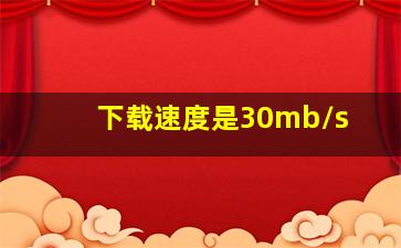 下载速度是30mb/s