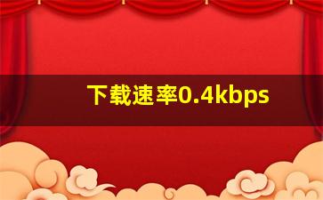 下载速率0.4kbps