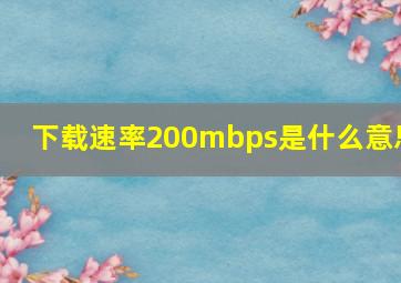 下载速率200mbps是什么意思