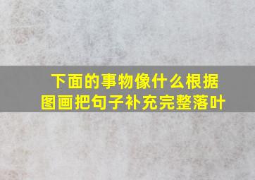 下面的事物像什么根据图画把句子补充完整落叶