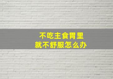 不吃主食胃里就不舒服怎么办