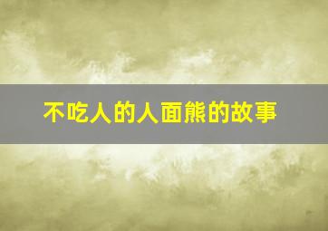 不吃人的人面熊的故事