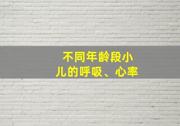 不同年龄段小儿的呼吸、心率