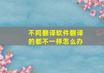 不同翻译软件翻译的都不一样怎么办