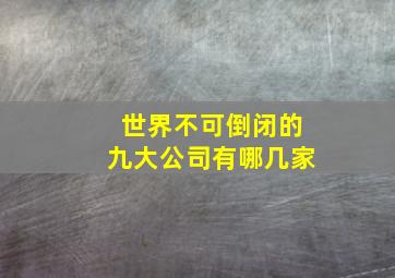 世界不可倒闭的九大公司有哪几家