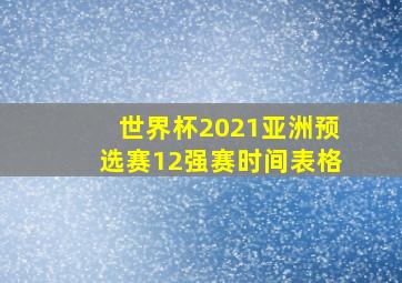 世界杯2021亚洲预选赛12强赛时间表格