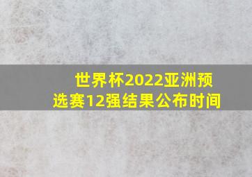 世界杯2022亚洲预选赛12强结果公布时间